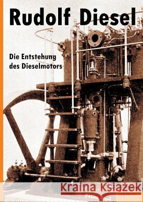 Rudolf Diesel: Die Entstehung des Dieselmotors: Mit 83 Textfiguren und 3 Tafeln Diesel, Rudolf 9783863474089
