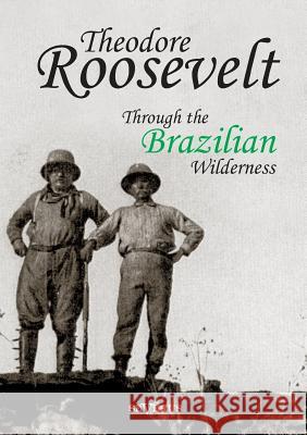 Theodore Roosevelt: Through the Brazilian Wilderness Roosevelt, Theodore 9783863474263 Severus