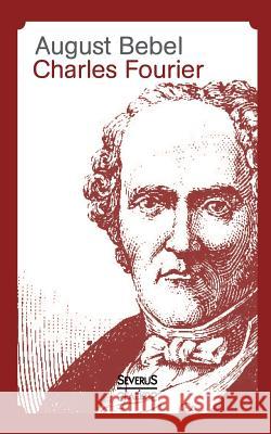 Charles Fourier - Sein Leben und seine Theorien August Bebel 9783863474300 SEVERUS