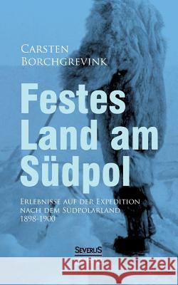 Festes Land am Südpol: Erlebnisse auf der Expedition nach dem Südpolarland 1898-1900 Borchgrevink, Carsten 9783863474607 Severus