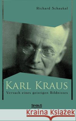 Karl Kraus. Versuch eines geistigen Bildnisses Richard Schaukal 9783863474690 Severus