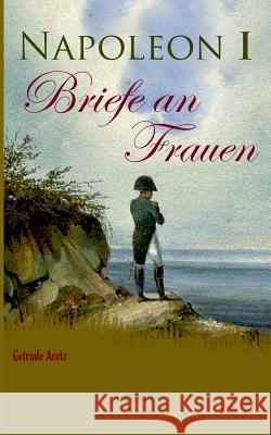 Napoleon I - Briefe an Frauen Gertrude Aret 9783863474904 Severus