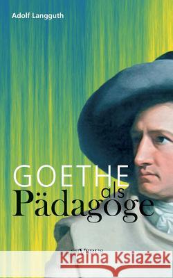 Goethe als Pädagoge Langguth, Adolf 9783863474911