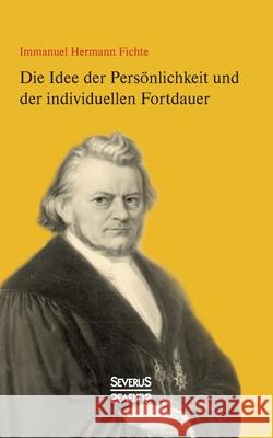 Die Idee der Persönlichkeit und der individuellen Fortdauer Fichte, Immanuel Hermann 9783863474997