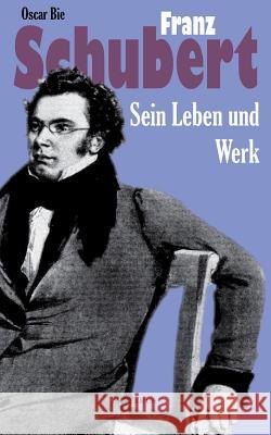 Franz Schubert - Sein Leben und sein Werk: Aus Fraktur übertragen Bie, Oscar 9783863475000 Severus