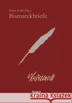 Bismarckbriefe 1836-1872. Herausgegeben von Horst Kohl Otto Vo 9783863475444 Severus