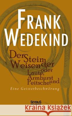 Der Stein der Weisen oder Laute, Armbrust und Peitsche. Eine Geisterbeschwörung Wedekind, Frank 9783863475888 Severus