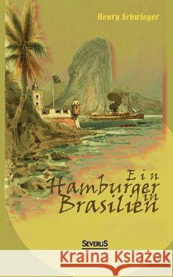 Ein Hamburger in Brasilien: Eine Reise im Jahr 1898. Mit farbigen Abbildungen Schwieger, Henry 9783863475956