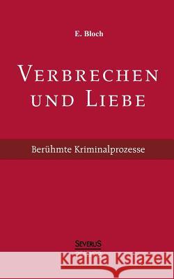 Verbrechen und Liebe. Berühmte Kriminalprozesse Bloch, E. 9783863475994 Severus