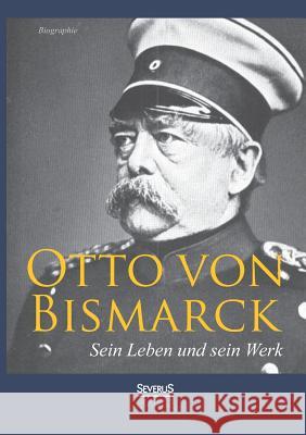 Otto von Bismarck - Sein Leben und sein Werk. Biographie Adolf Matthias 9783863476304
