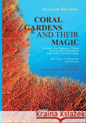 Coral gardens and their magic: A Study of the Methods of Tilling the Soil and of Agricultural Rites in the Trobriand Islands: With 3 Maps, 116 Illust Malinowski, Bronislaw 9783863476465