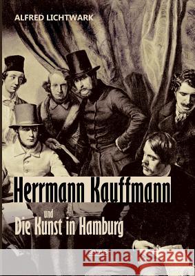 Herrmann Kauffmann und die Kunst in Hamburg 1800-1850 Alfred Lichtwark 9783863477011