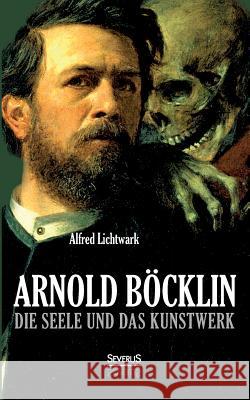 Arnold Böcklin: Die Seele und das Kunstwerk Lichtwark, Alfred 9783863477028 Severus