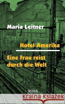 Hotel Amerika. Eine Frau reist durch die Welt: Roman / Reportagen Leitner, Maria 9783863477127 Severus