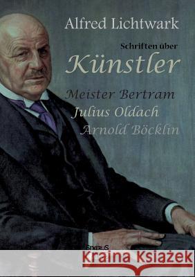 Schriften über Künstler: Meister Bertram, Julius Oldach, Arnold Böcklin Lichtwark, Alfred 9783863477134 Severus