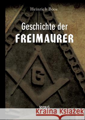 Geschichte der Freimaurer Heinrich Boos 9783863477202