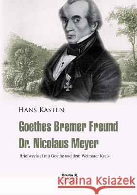 Goethes Bremer Freund Nicolaus Meyer: Briefwechsel mit Goethe und dem Weimarer Kreis Kasten, Hans 9783863477905