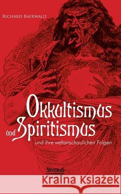 Okkultismus und Spiritismus und ihre weltanschaulichen Folgen Richard Baerwald 9783863478513 Severus