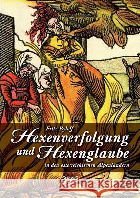 Hexenglaube und Hexenverfolgung in den österreichischen Alpenländern Fritz Byloff 9783863478612 Severus