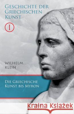 Geschichte der griechischen Kunst. Band 1: Die Griechische Kunst bis Myron Klein, Wilhelm 9783863478728 Severus