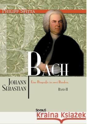 Johann Sebastian Bach. Eine Biografie in zwei Bänden. Band 2 Philipp Spitta 9783863479060