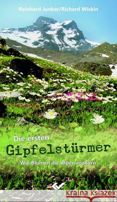 Die ersten Gipfelstürmer : Wie Blumen die Alpen erobern Junker, Reinhard; Wiskin, Richard 9783863536381 Christliche Verlagsges. Dillenburg