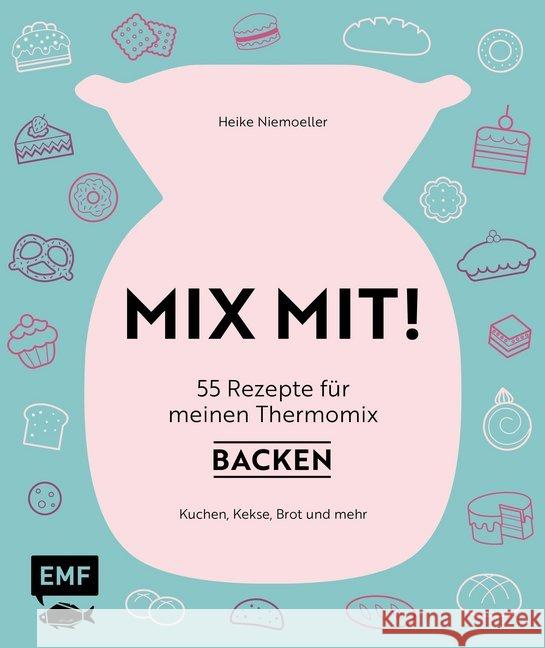 MIX MIT! 55 Rezepte für meinen Thermomix - Backen : Kuchen, Kekse, Brot und mehr Niemoeller, Heike 9783863557478 Edition Michael Fischer