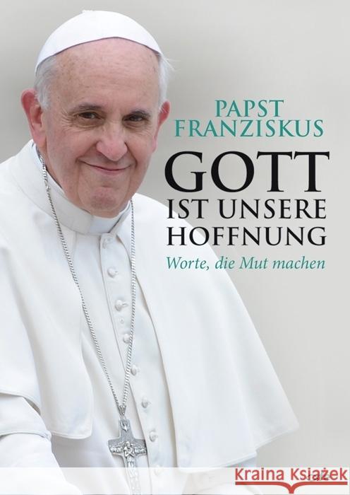 Gott ist unsere Hoffnung : Worte, die Mut machen Franziskus 9783863570620