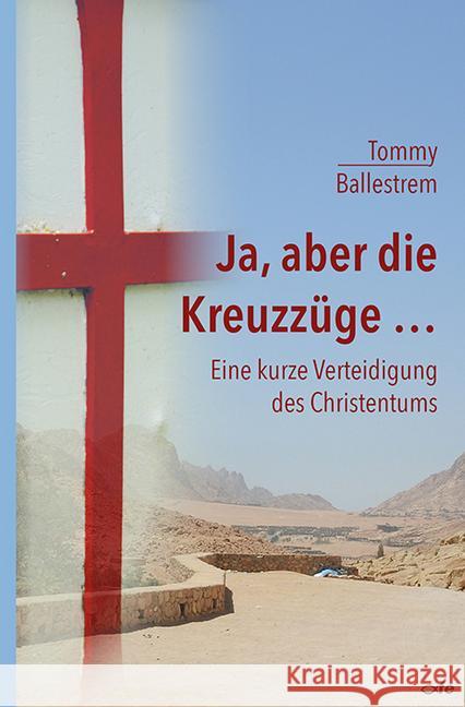 Ja, aber die Kreuzzüge... : Eine kurze Verteidigung des Christentums Ballestrem, Tommy 9783863571214