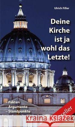 Deine Kirche ist ja wohl das Letzte! : Fakten - Argumente - Standpunkte. Vorwort von Kardinal Meisner Filler, Ulrich 9783863571436 Fe-Medienverlag