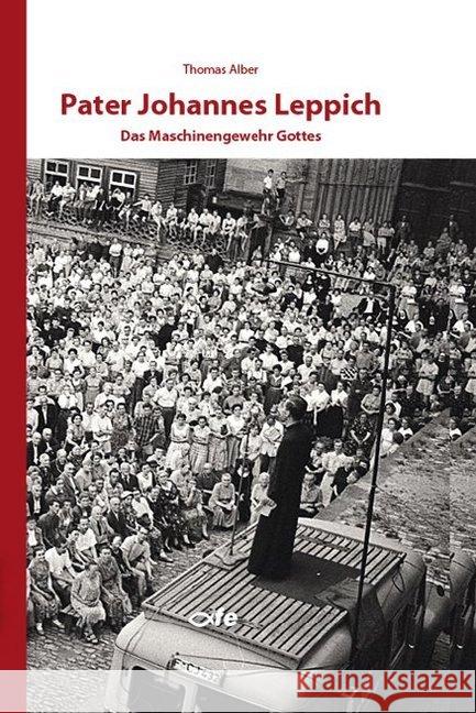 Pater Johannes Leppich : Das Maschinengewehr Gottes Alber, Thomas 9783863572396