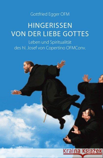 Hingerissen von der Liebe Gottes : Leben und Spiritualität des hl. Josef von Copertino OFMConv. Egger OFM, Gottfried 9783863572631 Fe-Medienverlag