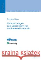 Untersuchungen zum Lasersintern von Wolframkarbid-Kobalt : Diss. Gläser, Thorsten 9783863590000