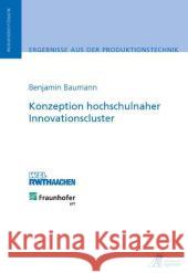 Konzeption hochschulnaher Innovationscluster : Dissertationsschrift Baumann, Benjamin 9783863590178