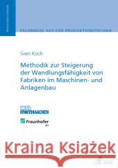 Methodik zur Steigerung der Wandlungsfähigkeit von Fabriken im Maschinen- und Anlagenbau : Dissertationsschrift Koch, Sven 9783863590468 Apprimus Verlag