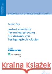 Anlauforientierte Technologieplanung zur Auswahl von Fertigungstechnologien : Dissertationsschrift Nau, Bastian 9783863590642