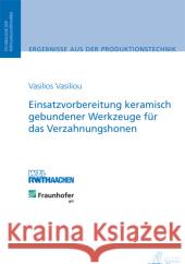 Einsatzvorbereitung keramisch gebundener Werkzeuge für das Verzahnungshonen : Dissertationsschrift Vasiliou, Vasilios 9783863590901