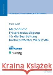 Methodische Fräsprozessauslegung für die Bearbeitung hochwarmfester Werkstoffe : Diss. Busch, Marc 9783863591793