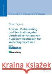 Analyse, Verbesserung und Beschreibung des Verschleißverhaltens von Kugelgewindetrieben für Werkzeugmaschinen : Dissertationsschrift Yagmur, Türker 9783863591915