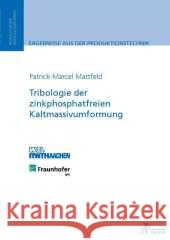 Tribologie der zinkphosphatfreien Kaltmassivumformung : Dissertationsschrift Mattfeld, Patrick-Marcel 9783863591953