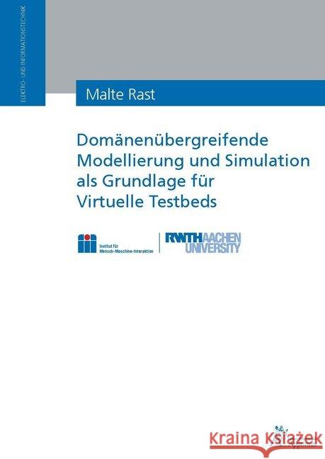 Domänenübergreifende Modellierung und Simulation als Grundlage für Virtuelle Testbeds : Dissertationsschrift Rast, Malte 9783863592837