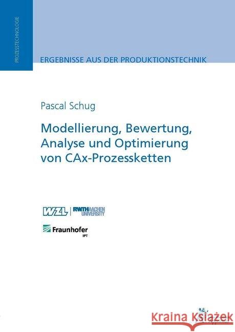 Modellierung, Bewertung, Analyse und Optimierung von CAx-Prozessketten : Dissertationsschrift Schug, Pascal 9783863593391