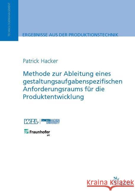 Methode zur Ableitung eines gestaltungsaufgabenspezifischen Anforderungsraums für die Produktentwicklung : Dissertationsschrift Hacker, Patrick Ansgar 9783863593438