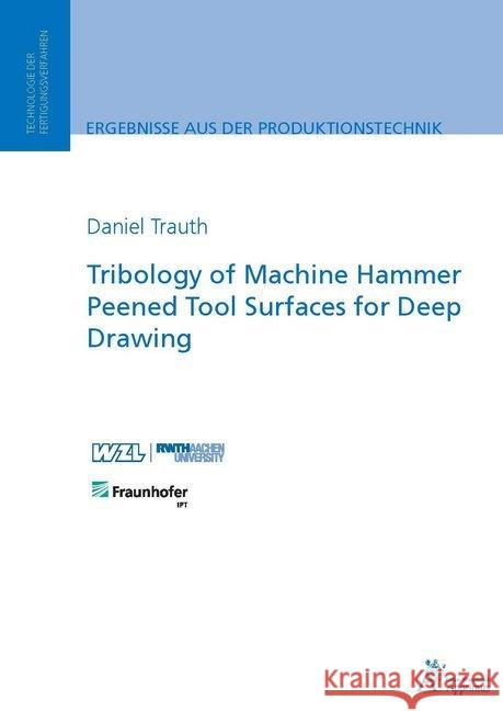 Tribology of Machine Hammer Peened Tool Surfaces for Deep Drawing Trauth, Daniel Harald 9783863594244