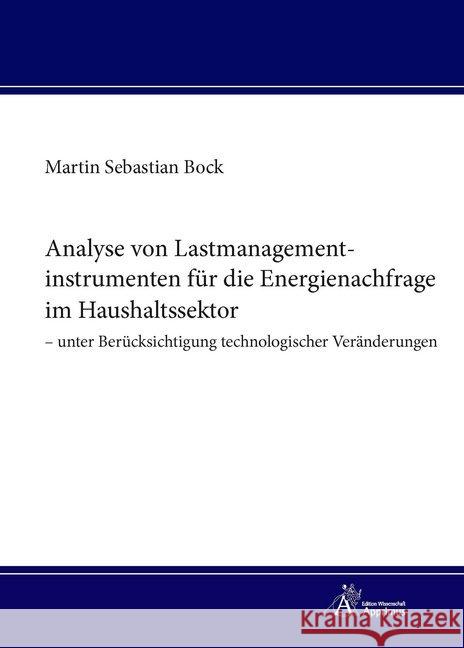 Analyse von Lastmanagementinstrumenten für die Energienachfrage im Haushaltssektor - unter Berücksichtigung technologischer Veränderungen Bock, Martin 9783863594466