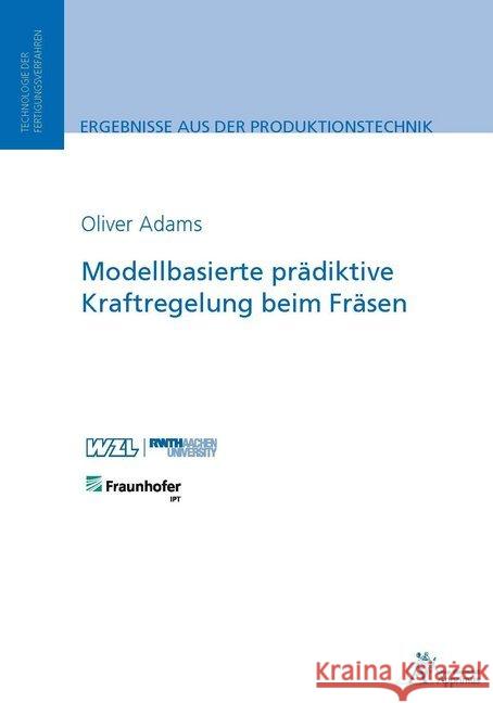 Modellbasierte prädiktive Kraftregelung beim Fräsen Adams, Oliver 9783863594558 Apprimus Verlag