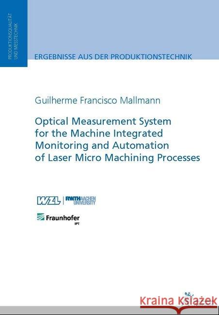 Optical Measurement System for the Machine Integrated Monitoring and Automation of Laser Micro Machining Processes Mallmann, Guilherme Francisco 9783863595036 Apprimus Verlag