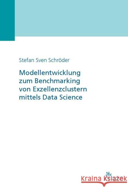 Modellentwicklung zum Benchmarking von Exzellenzclustern mittels Data Science Schröder, Stefan Sven 9783863595333