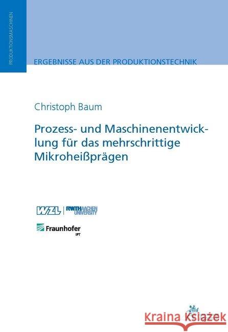 Prozess- und Maschinenentwicklung für das mehrschrittige Mikroheißprägen Baum, Christoph 9783863595500