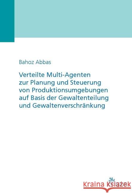 Verteilte Multi-Agenten zur Planung und Steuerung von Produktionsumgebungen auf Basis der Gewaltenteilung und Gewaltenverschränkung Abbas, Bahoz 9783863595685 Apprimus Verlag